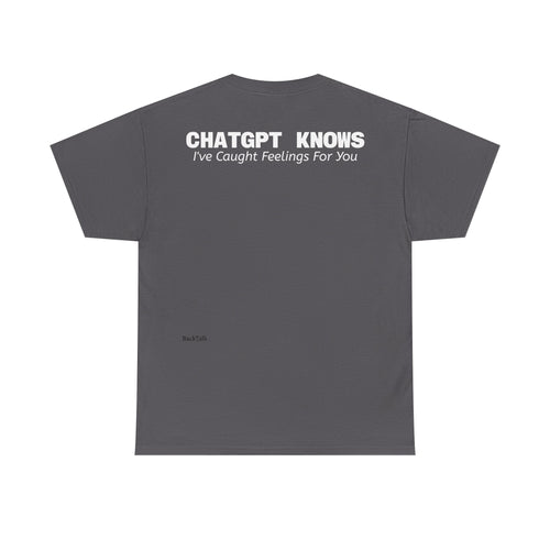 "CHATGPT Knows I've Caught Feelings For You" T-shirt | Funny & Relatable Slogans