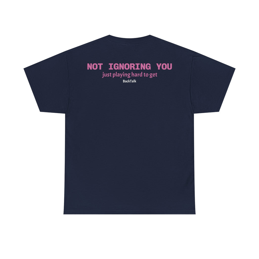 "Not Ignoring You, Just Playing Hard to Get" T-shirt | Funny & Relatable Slogans
