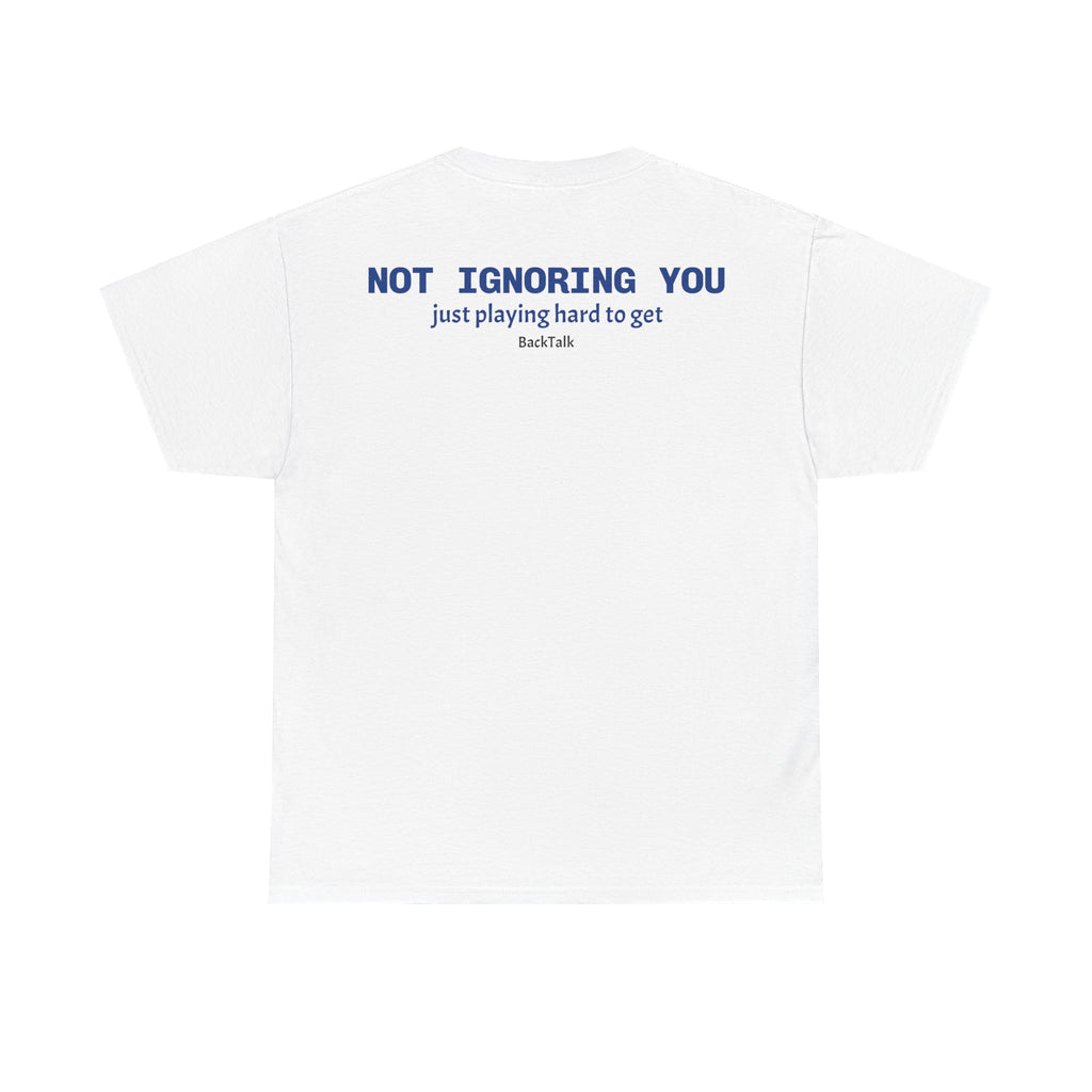"Not Ignoring You, Just Playing Hard to Get" T-shirt | Funny & Relatable Slogans