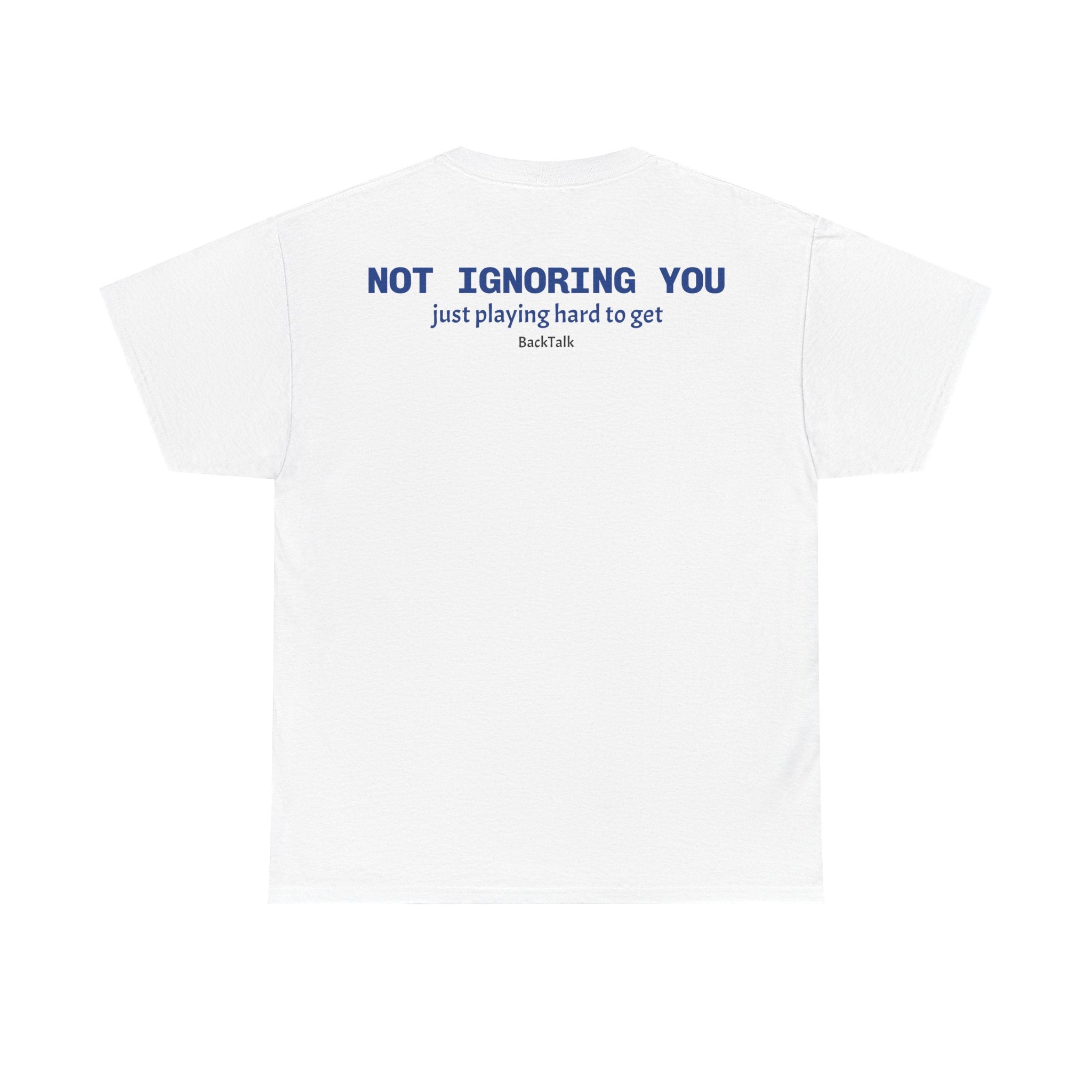 "Not Ignoring You, Just Playing Hard to Get" T-shirt | Funny & Relatable Slogans